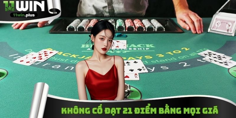 Cẩn thận quắc khi cố gắng đạt 21 điểm bất chấp
