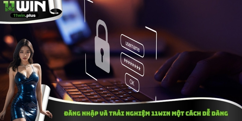 Đăng nhập và trải nghiệm 11Win một cách dễ dàng