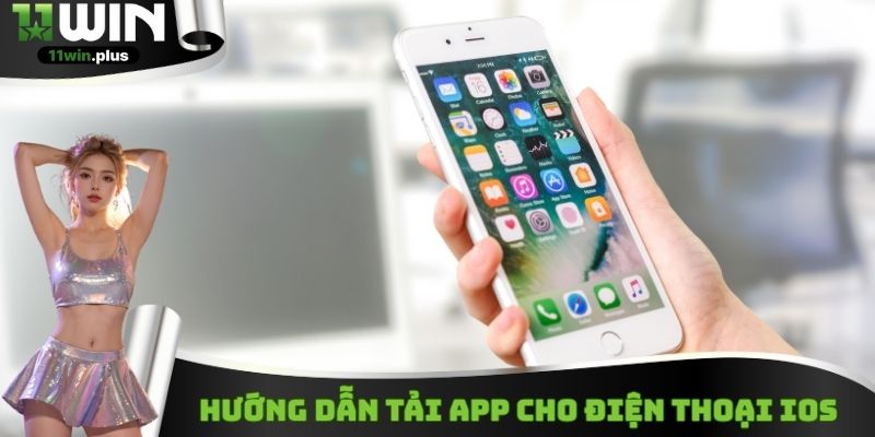 Hướng dẫn tải app 11WIN cho điện thoại iOS