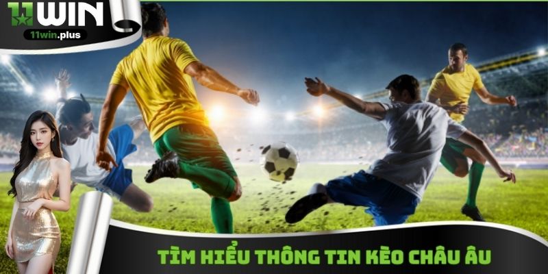 Tìm hiểu về kèo Châu Âu trong nhà cái 11WIN