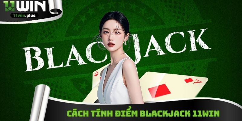 Lá bài hình trong Blackjack 11WIN được tính 10 điểm