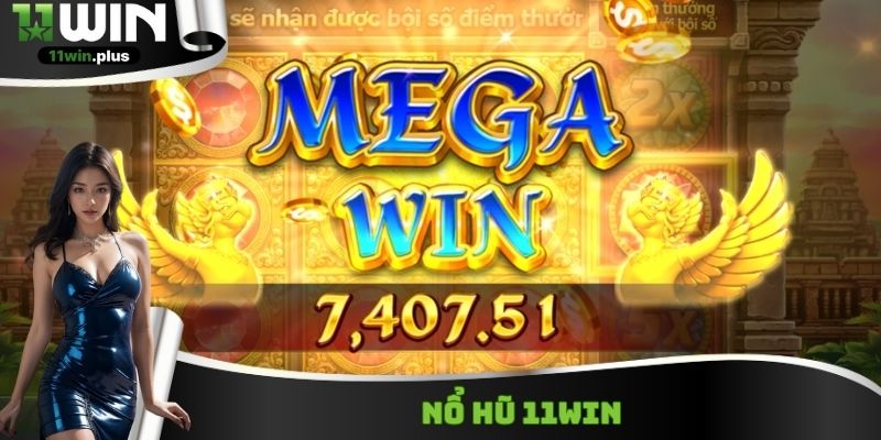 Nổ Hũ 11WIN - Sảnh Game Đổi Thưởng Nổi Tiếng Nhất 2025