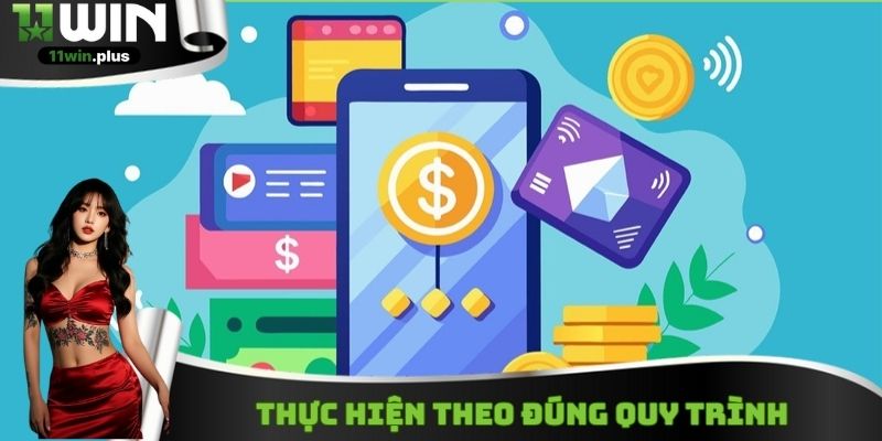 Thực hiện giao dịch đúng quy trình 11WIN đặt ra