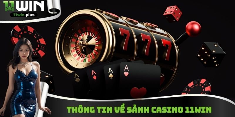 Thông tin về sảnh Casino 11Win