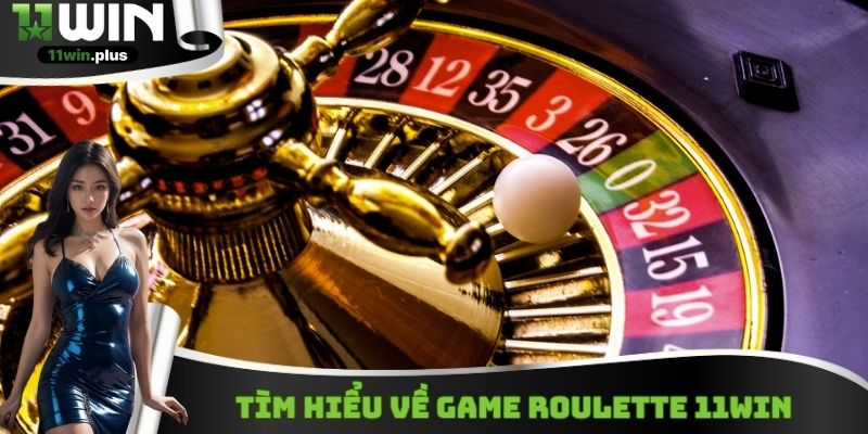 Tìm hiểu về game Roulette 11Win